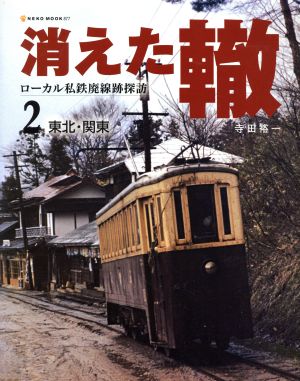 消えた轍(2) 東北・関東 ローカル私鉄沿線廃線跡探訪 NEKO MOOK877