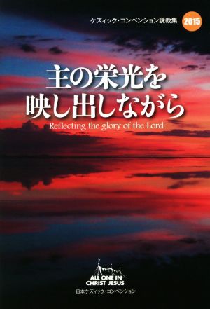 主の栄光を映し出しながら(2015) ケズィック・コンベンション説教集