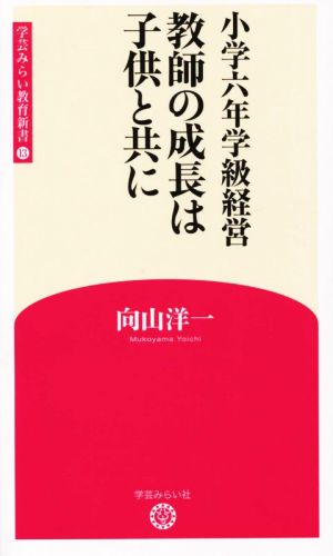 教師の成長は子供と共に 小学六年学級経営 学芸みらい教育新書13