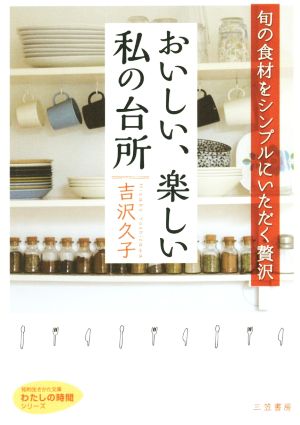 おいしい、楽しい私の台所 旬の食材をシンプルにいただく贅沢 知的生きかた文庫