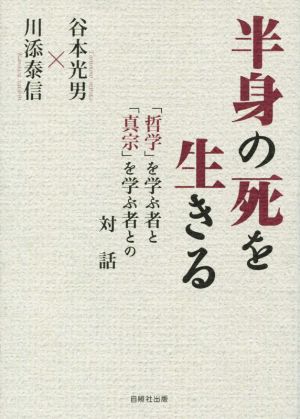 半身の死を生きる 「哲学」を学ぶ者と「真宗」を学ぶ者との対話