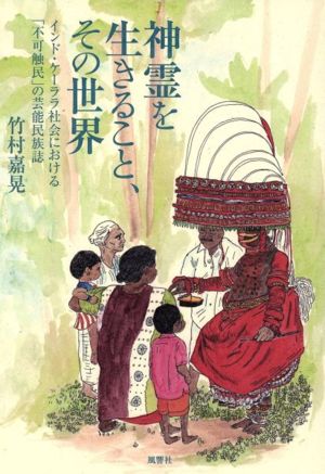 神霊を生きること、その世界 インド・ケーララ社会における「不可触民」の芸能民族誌