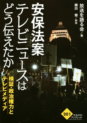 安保法案テレビニュースはどう伝えたか 検証・政治権力とテレビメディア かもがわブックレット201