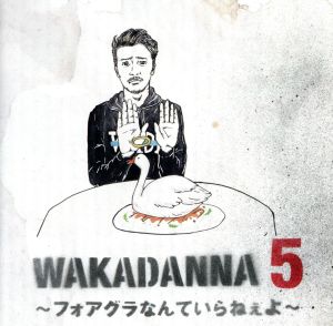 WAKADANNA 5 ～フォアグラなんていらねぇよ～