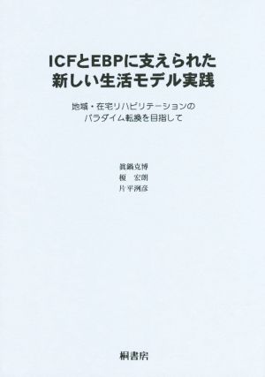 ICFとEBPに支えられた新しい生活モデル実践 地域・在宅リハビリテーションのパラダイム転換を目指して