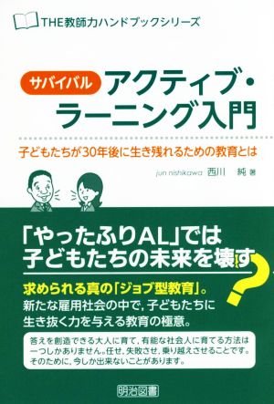 サバイバルアクティブ・ラーニング入門 子どもたちが30年後に生き残れるための教育とは THE教師力ハンドブックシリーズ