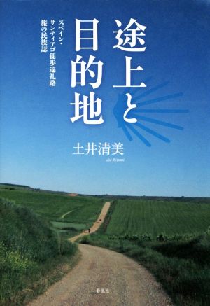 途上と目的地 スペイン・サンティアゴ徒歩巡礼路旅の民族誌