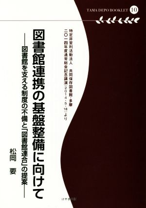 図書館連携の基盤整備に向けて 図書館を支える制度の不備と「図書館連合」の提案 多摩デポブックレット10