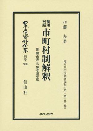 鼇頭対照 市町村制解釈 附 理由書及参考諸布達 日本立法資料全集別巻960地方自治法研究復刊大系第150巻