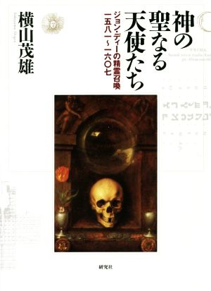 神の聖なる天使たち ジョン・ディーの精霊召喚 一五八一～一六〇七