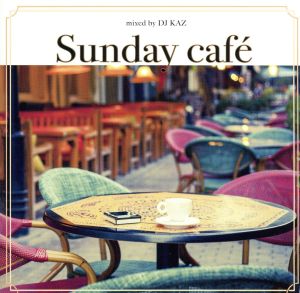 Sunday Cafe mixed by DJ KAZ