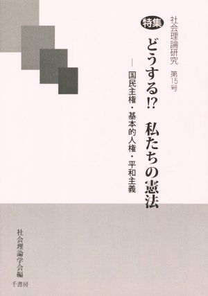 社会理論研究(第15号) 特集 どうする!?私たちの憲法 国民主権・基本的人権・平和主義