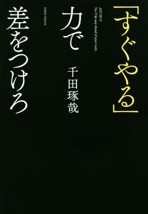 「すぐやる」力で差をつけろ