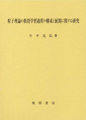 粒子理論の教授学習過程の構成と展開に関する研究