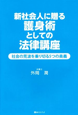 新社会人に贈る護身術としての法律講座 社会の荒波を乗り切る5つの奥義