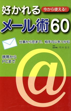 好かれるメール術60 今から使える！仕事から恋まで、相手の心をつかむ