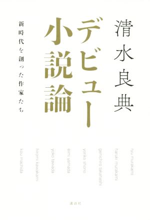 デビュー小説論 新時代を創った作家たち