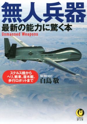 無人兵器 最新の能力に驚く本 ステルス機からヘリ、戦車、潜水艇、歩行ロボットまで KAWADE夢文庫