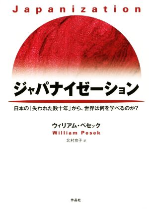 ジャパナイゼーション 日本の「失われた数十年」から、世界は何を学べるのか？