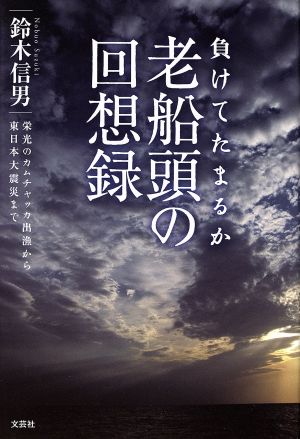 負けてたまるか老船頭の回想録 栄光のカムチャッカ出漁から東日本大震災まで