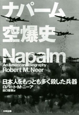 ナパーム空爆史日本人をもっとも多く殺した兵器ヒストリカル・スタディーズ