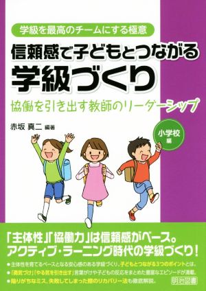 信頼感で子どもとつながる学級づくり 小学校編 協働を引き出す教師のリーダーシップ 学級を最高のチームにする極意