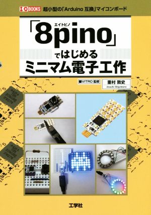 「8pino」ではじめるミニマム電子工作 超小型の「Arduino互換」マイコンボード I/O BOOKS