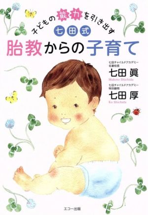 子どもの能力を引き出す七田式胎教からの子育て