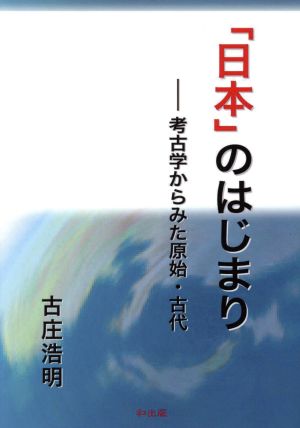 「日本」のはじまり 考古学から見た原始・古代