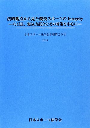 法的観点から見た競技スポーツのIntegrity 八百長、無気力試合とその対策を中心に 日本スポーツ法学会年報第20号