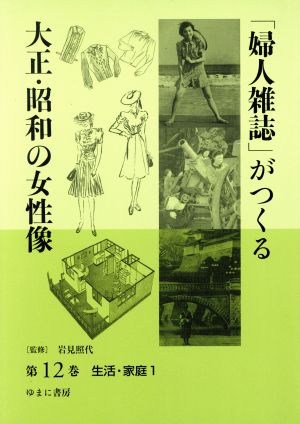 「婦人雑誌」がつくる大正・昭和の女性像(第12巻) 生活・家庭 1