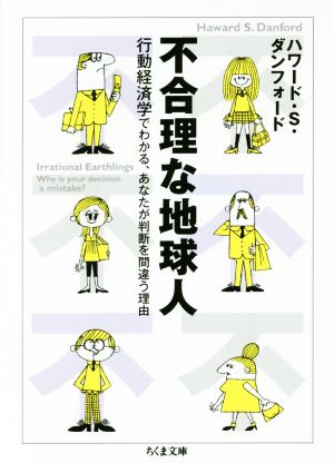 不合理な地球人 行動経済学でわかる、あなたが判断を間違う理由 ちくま文庫