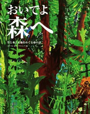 おいでよ森へ 空と水と大地をめぐる命の話