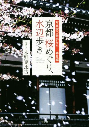 京都桜めぐり、水辺歩き 写真家の散歩みち 春夏編