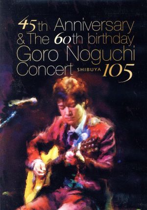 45th Anniversary & The 60th birthday Goro Noguchi Concert 渋谷105(初回生産限定版)