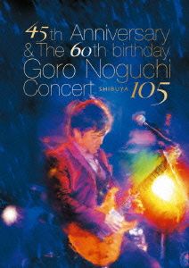 45th Anniversary & The 60th birthday Goro Noguchi Concert 渋谷105(初回生産限定版)(Blu-ray Disc)