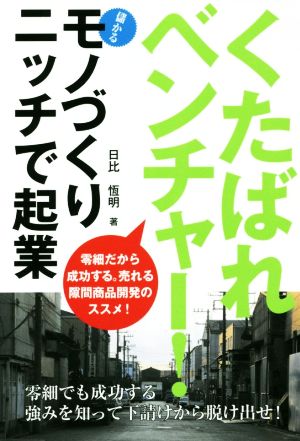 くたばれベンチャー！ モノづくりニッチで起業