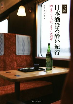 北陸 日本酒ほろ酔い紀行 酒と肴とうつわ、ときどき列車