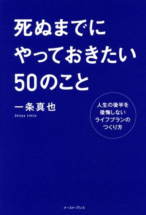 死ぬまでにやっておきたい50のこと 人生の後半を後悔しないライフプランのつくり方