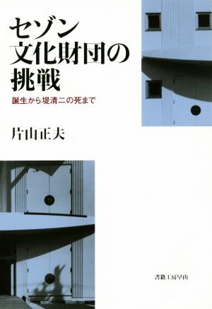 セゾン文化財団の挑戦 誕生から堤清二の死まで