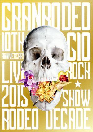 GRANRODEO 10th ANNIVERSARY LIVE 2015 G10 ROCK☆SHOW-RODEO DECADE-DVD