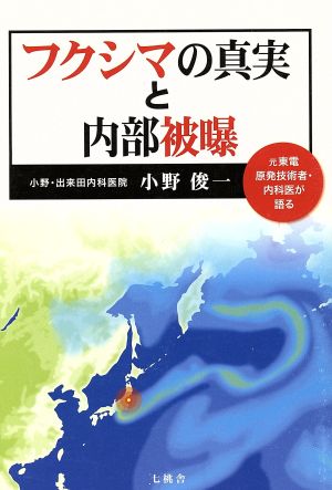 フクシマの真実と内部被曝 元東電原発技術者・内科医が語る