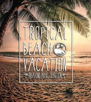 Tropical Beach Vacation-Relaxing Music Selection-