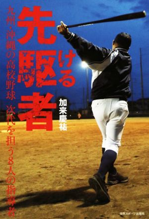 先駆ける者 九州・沖縄の高校野球 次代を担う8人の指導者