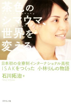 茶色のシマウマ、世界を変える 日本初の全寮制インターナショナル高校ISAKをつくった小林りんの物語