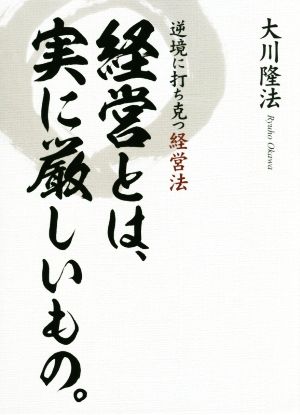 経営とは、実に厳しいもの。 逆境に打ち克つ経営法