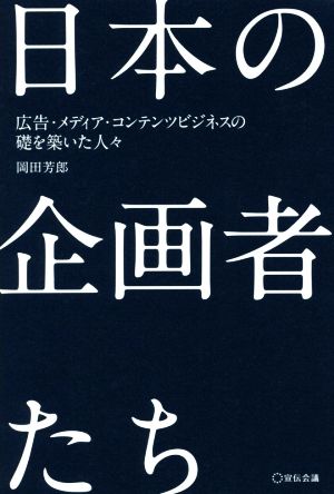 日本の企画者たち 広告・メディア・コンテンツビジネスの礎を築いた人々