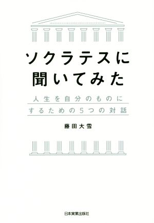 ソクラテスに聞いてみた 人生を自分のものにするための5つの対話