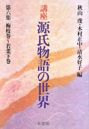 講座 源氏物語の世界(第六集) 梅枝巻～若菜下巻