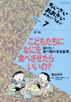 こどもたちになにを食べさせたらいいの？ 知りたい 食べ物の「安全基準」 ちいさい・おおきい・よわい・つよいブックレット7